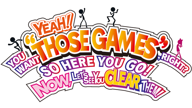 YEAH! YOU WANT "THOSE GAMES," RIGHT? SO HERE YOU GO! NOW, LET'S SEE YOU CLEAR THEM!