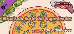 Good Pizza, Great Pizza - Visuais da Sorte dos Ingredientes - São Patrício 2023