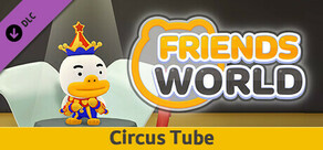 Friends World - Circus Tube