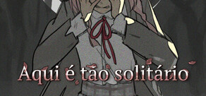 Aqui é tão solitário