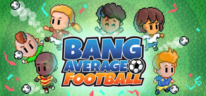 Bang Average Football – Play, Manage, Create