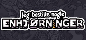 Jeg har bestilt nogle enhjørninger