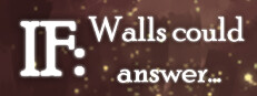 IF: Walls could answer