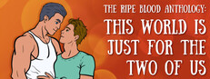 The Ripe Blood Anthology: This World Is Just for the Two of Us