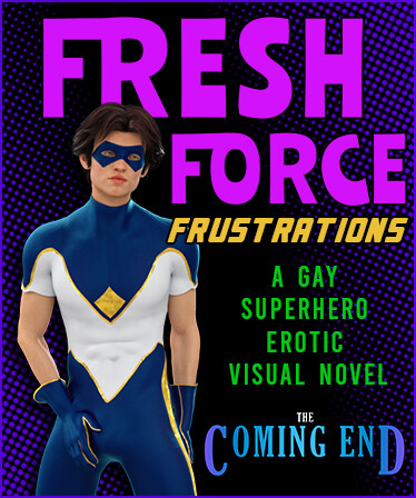 The Coming End: Fresh Force Frustrations (A Gay Superhero Visual Novel)