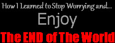 How I Learned to Stop Worrying and Enjoy the End of the World