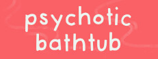 Psychotic Bathtub