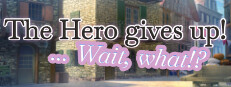 The Hero gives up! ... Wait, what!?