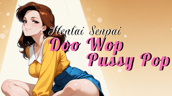 Hentai Senpai Doo Wop Pussy Pop