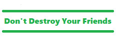 Don't Destroy Your Friends
