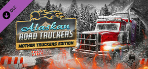 Alaskan Road Truckers: Mother Truckers DLC