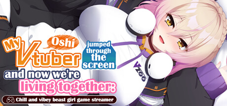 My oshi vtuber jumped through the screen and now we're living together: Chill and vibey beast girl game streamer banner image