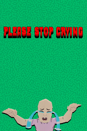 PLEASE STOP CRYING