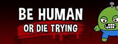 Be Human...Or Die Trying