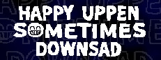HAPPY UPPEN SOMETIMES DOWNSAD