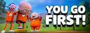You Go First!