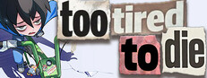 Too Tired To Die