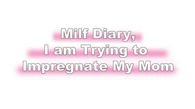 Milf Diary, I am Trying to Impregnate My Mom