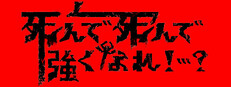 死んで死んで強くなれ！…？
