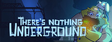 There's Nothing Underground