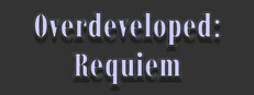 Overdeveloped: Requiem