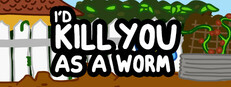 I'd KILL YOU as a Worm