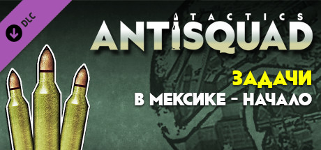 Купить ключ дешево Antisquad. Tasks in Mexico. The Beginning. Tactics FREE DLC