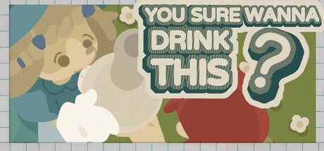 You sure wanna drink this?