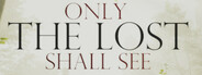 Only The Lost Shall See