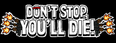 DON'T STOP, YOU'LL DIE!