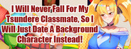 I Will Never Fall For My Tsundere Classmate, So I Will Just Date A Background Character Instead!