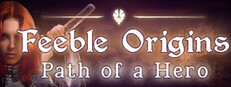 Feeble Origins: Path of a Hero