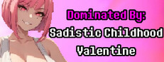 Dominated By: Sadistic Childhood Valentine