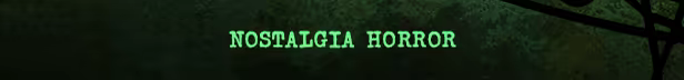 NOSTALGIA HORROR