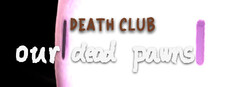 Death Club: Our Dead Pawns