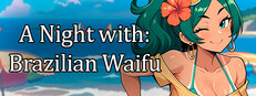 A Night With: Brazilian Waifu