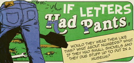If Letters Had Pants, Would They Wear Them Like This? What About Numbers? What If They Had Small Shovels And They Dug Stuff Up To Put In A Museum? cover art