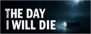THE DAY I WILL DIE