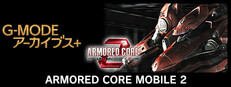 G-MODEアーカイブス+ ARMORED CORE MOBILE 2
