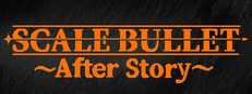 SCALE BULLET ～After Story～
