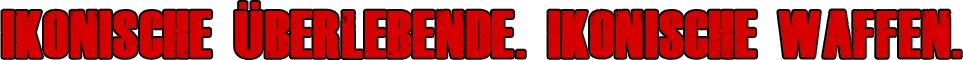 IKONISCHE ÜBERLEBENDE. IKONISCHE WAFFEN.