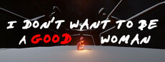 I Dont Want To Be A Good Woman