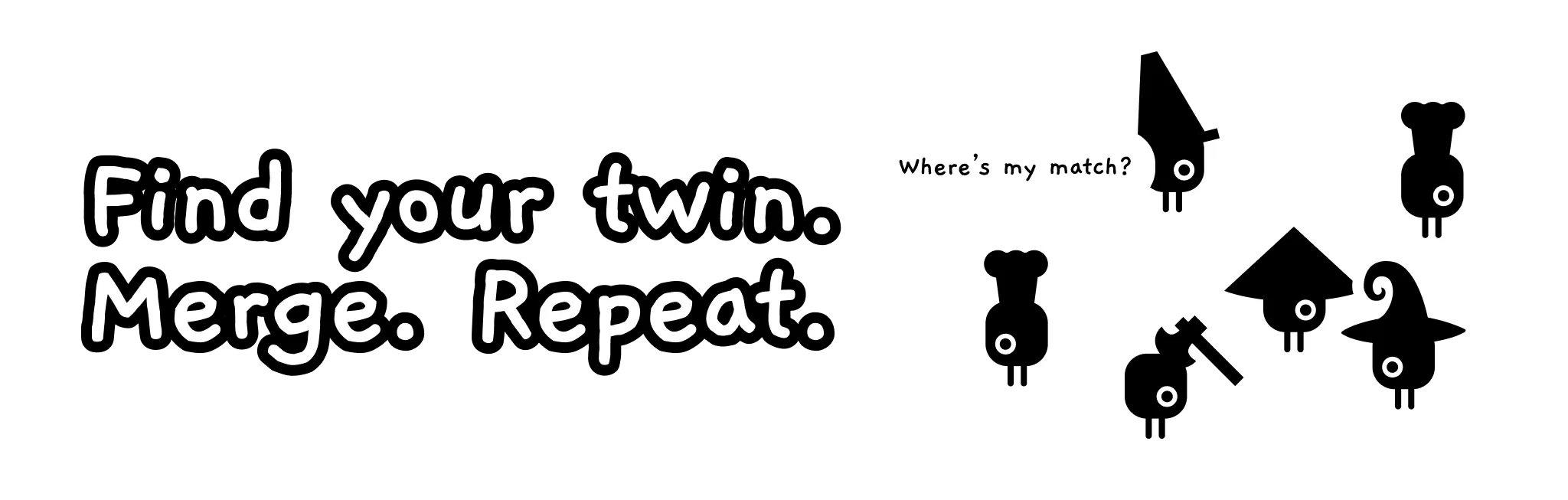 Find your perfect match. Merge. Repeat.