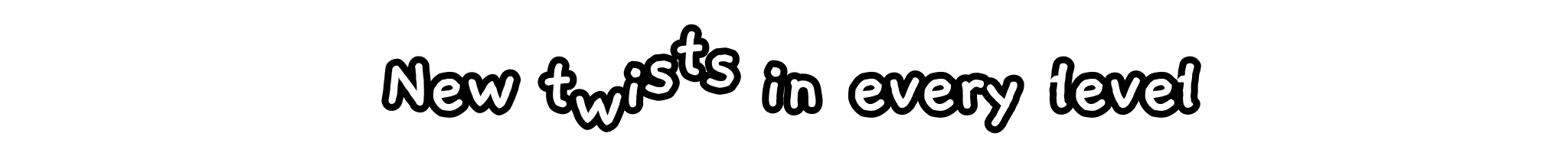 New twists in every level