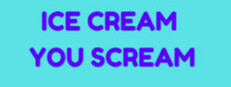 Ice Cream You Scream