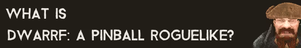 What is DWARRF: A Pinball Roguelike?