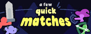 A Few Quick Matches