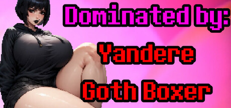 Dominated by: Yandere Goth Boxer