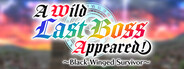 A Wild Last Boss Appeared! ~Black-Winged Survivor~