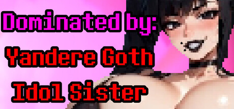 Dominated by: Yandere Goth Idol Sister game cover